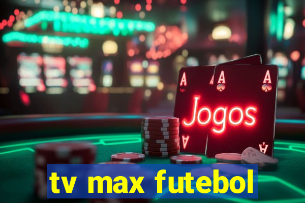 tv max futebol